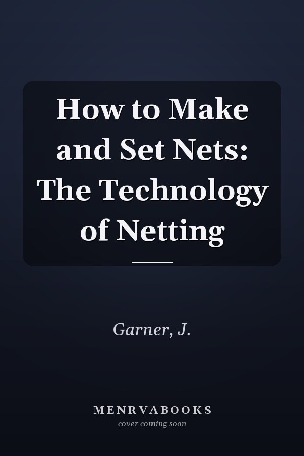 How to Make and Set Nets: The Technology of Netting