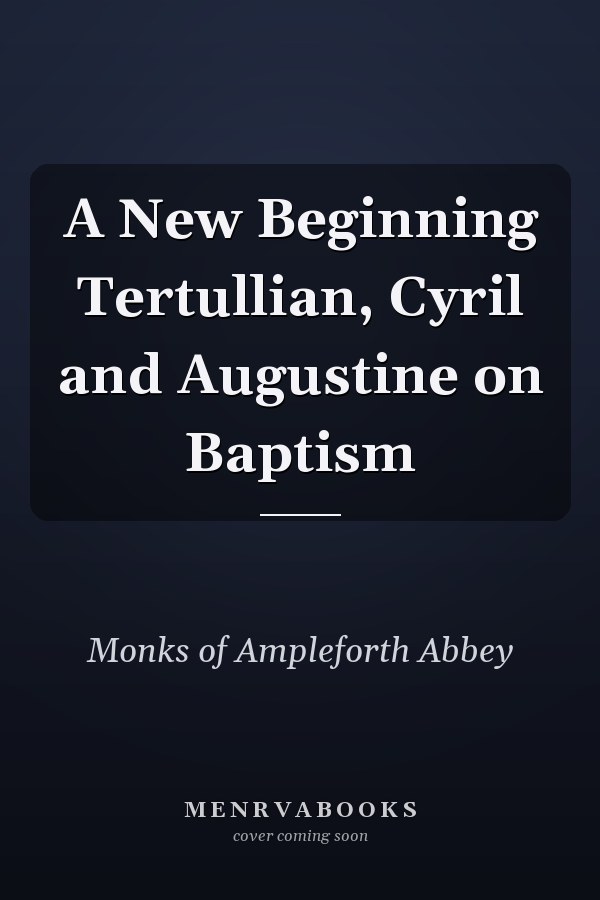 A New Beginning Tertullian, Cyril and Augustine on Baptism