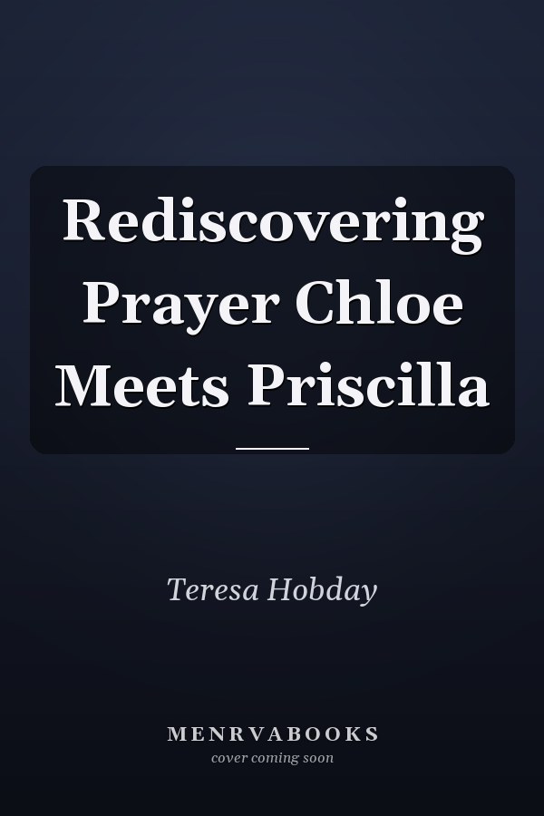 Rediscovering Prayer Chloe Meets Priscilla