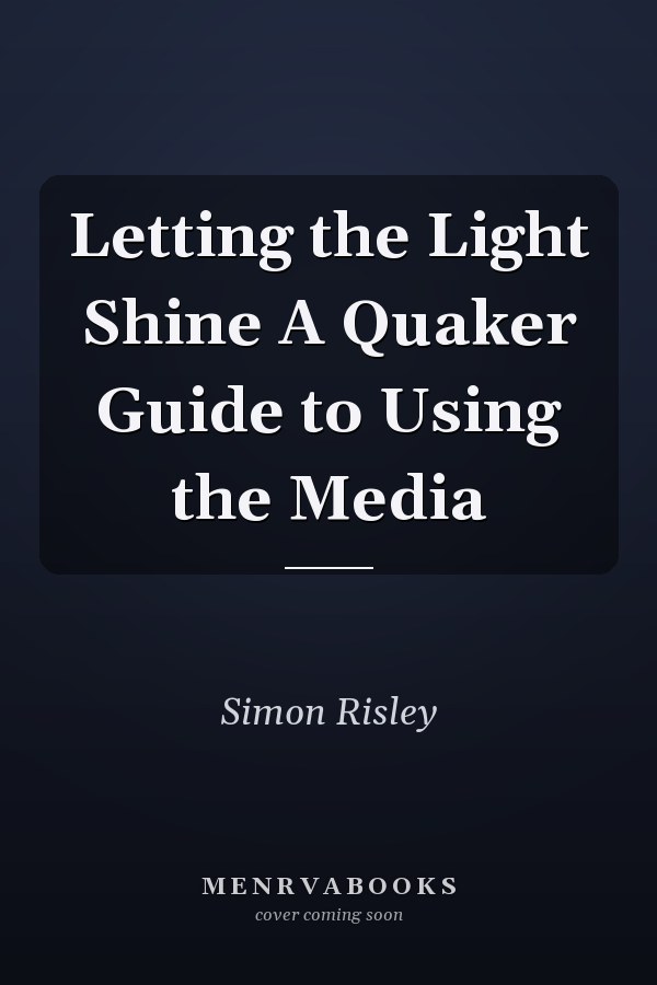Letting the Light Shine A Quaker Guide to Using the Media