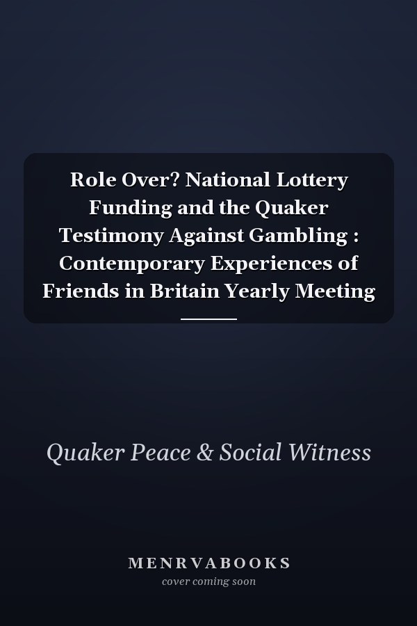 Role Over? National Lottery Funding and the Quaker Testimony Against Gambling : Contemporary Experiences of Friends in Britain Yearly Meeting