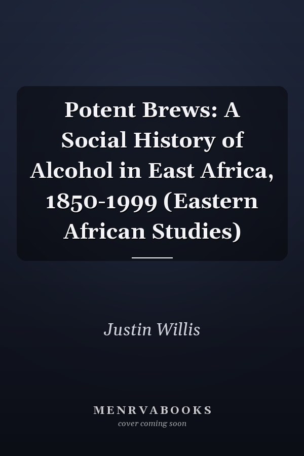 Potent Brews: A Social History of Alcohol in East Africa, 1850-1999 (Eastern African Studies)