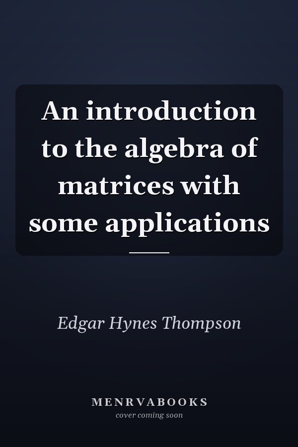 An introduction to the algebra of matrices with some applications