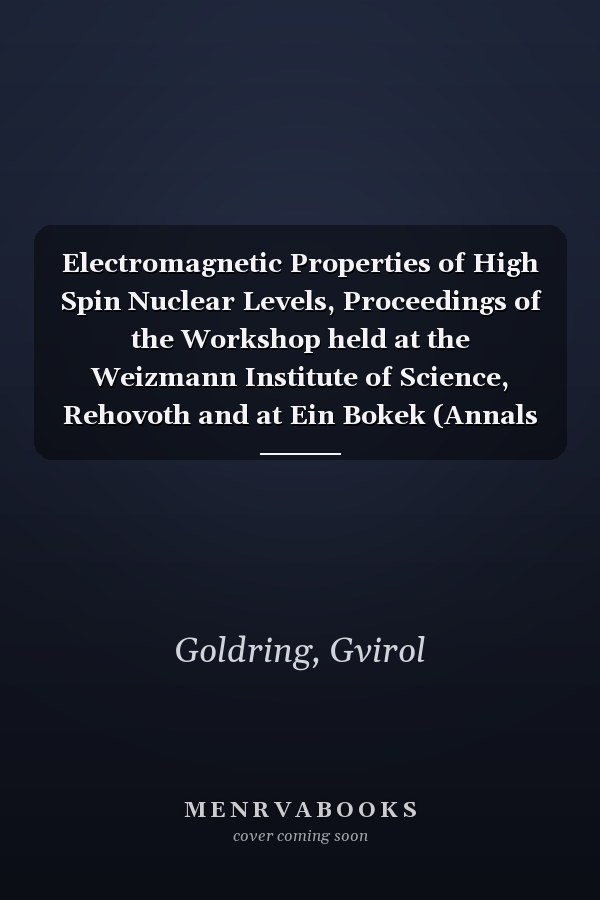Electromagnetic Properties of High Spin Nuclear Levels, Proceedings of the Workshop held at the Weizmann Institute of Science, Rehovoth and at Ein Bokek (Annals of the Israel Physical Society)