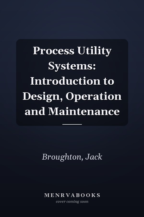 Process Utility Systems: Introduction to Design, Operation and Maintenance