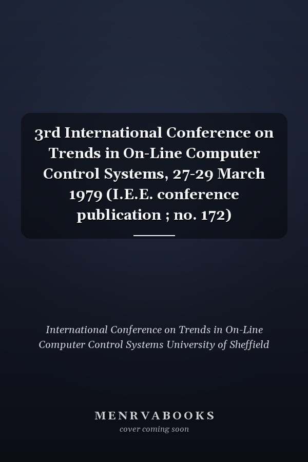 3rd International Conference on Trends in On-Line Computer Control Systems, 27-29 March 1979 (I.E.E. conference publication ; no. 172)