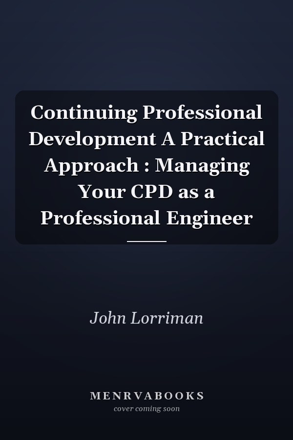 Continuing Professional Development A Practical Approach : Managing Your CPD as a Professional Engineer