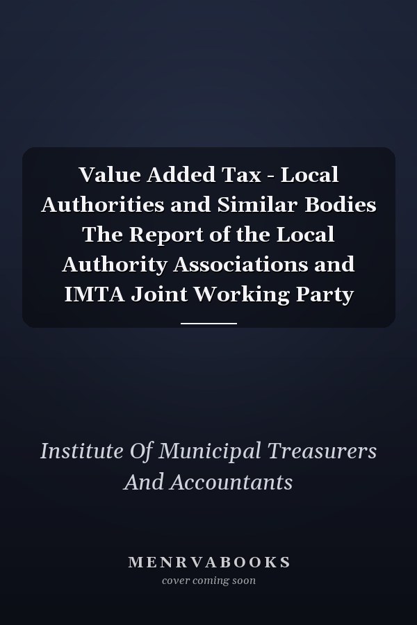Value Added Tax - Local Authorities and Similar Bodies The Report of the Local Authority Associations and IMTA Joint Working Party