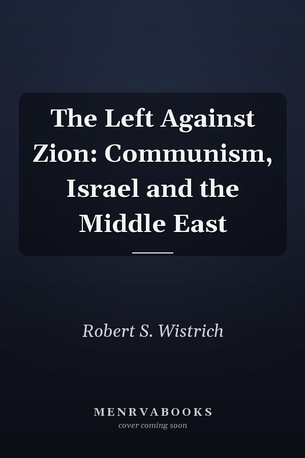 The Left Against Zion: Communism, Israel and the Middle East
