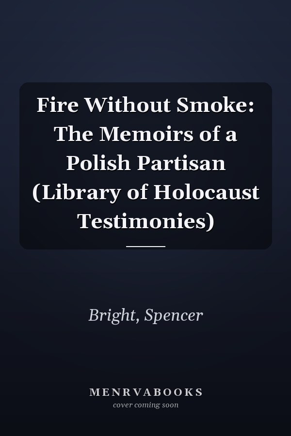 Fire Without Smoke: The Memoirs of a Polish Partisan (Library of Holocaust Testimonies)
