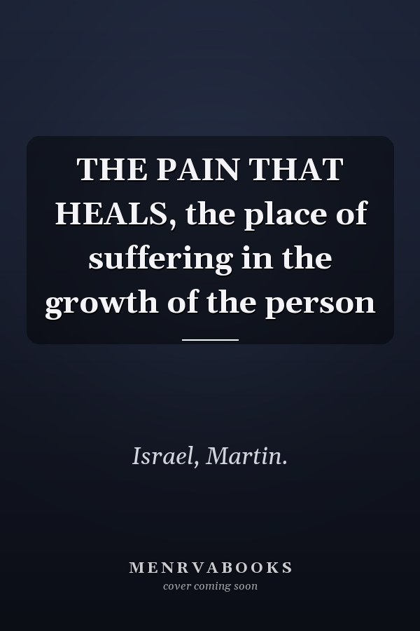 THE PAIN THAT HEALS, the place of suffering in the growth of the person