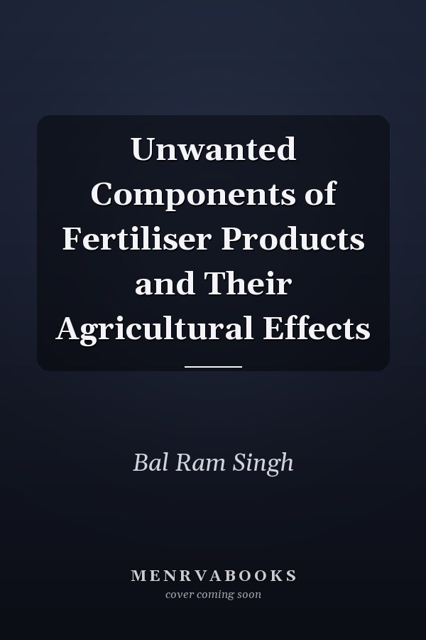 Unwanted Components of Fertiliser Products and Their Agricultural Effects