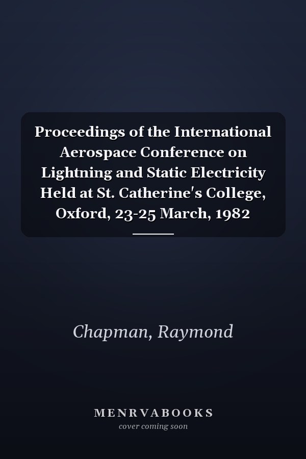 Proceedings of the International Aerospace Conference on Lightning and Static Electricity Held at St. Catherine's College, Oxford, 23-25 March, 1982
