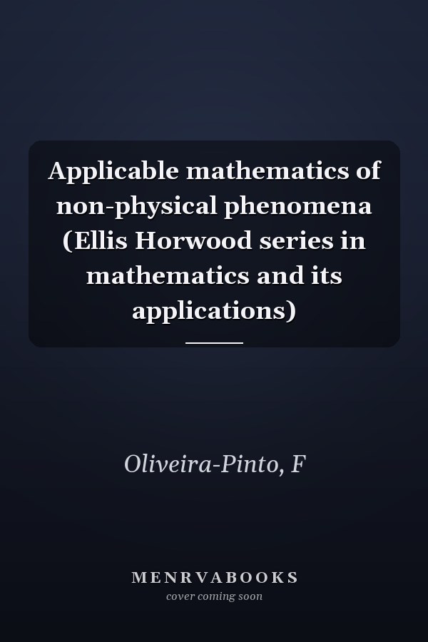 Applicable mathematics of non-physical phenomena (Ellis Horwood series in mathematics and its applications)