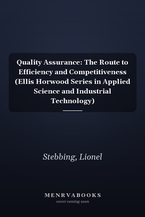 Quality Assurance: The Route to Efficiency and Competitiveness (Ellis Horwood Series in Applied Science and Industrial Technology)