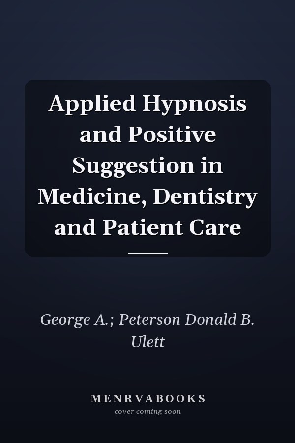 Applied Hypnosis and Positive Suggestion in Medicine, Dentistry and Patient Care