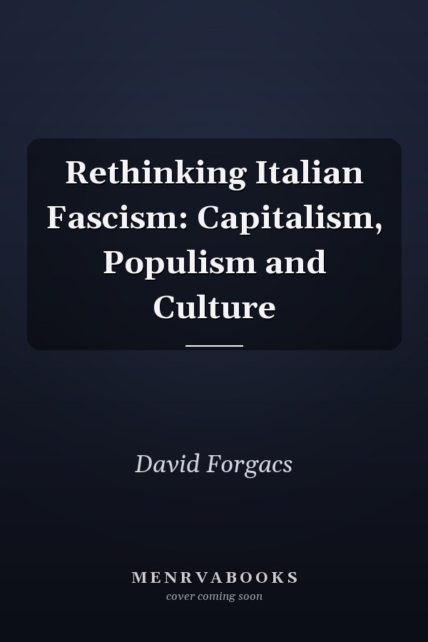 Rethinking Italian Fascism: Capitalism, Populism and Culture