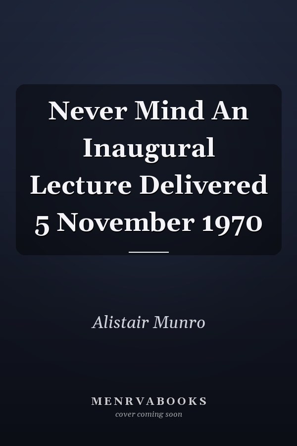 Never Mind An Inaugural Lecture Delivered 5 November 1970