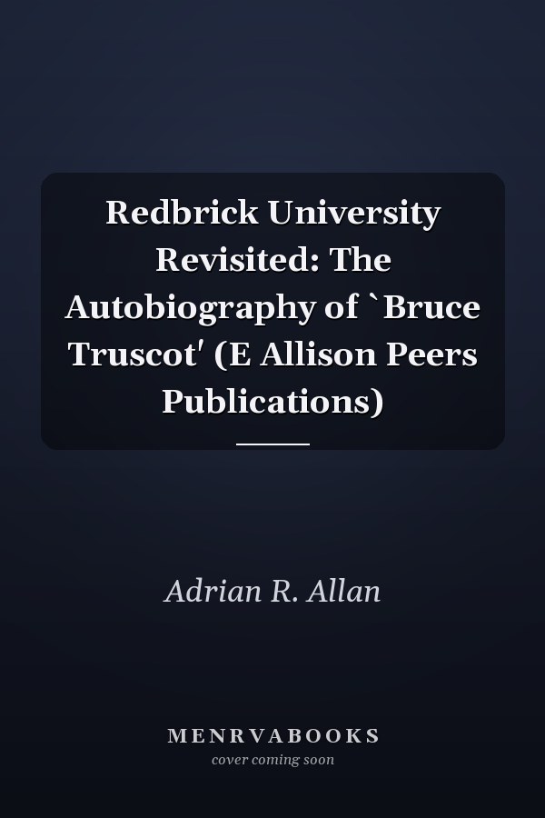 Redbrick University Revisited: The Autobiography of `Bruce Truscot' (E Allison Peers Publications)