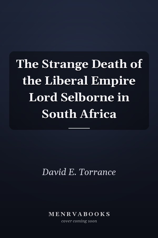 The Strange Death of the Liberal Empire Lord Selborne in South Africa