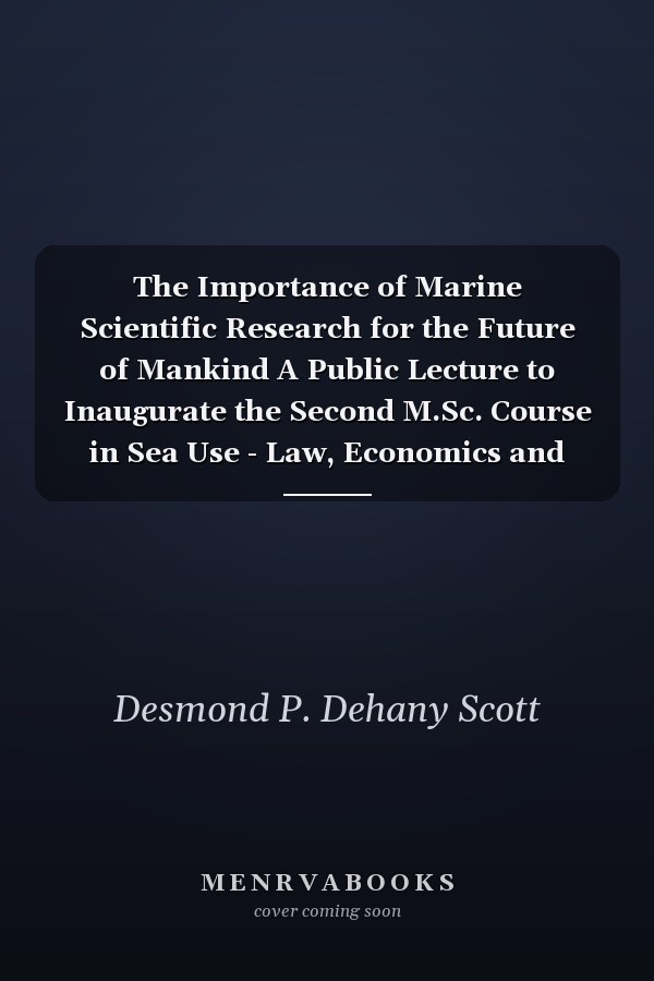 The Importance of Marine Scientific Research for the Future of Mankind A Public Lecture to Inaugurate the Second M.Sc. Course in Sea Use - Law, Economics and Policy Making