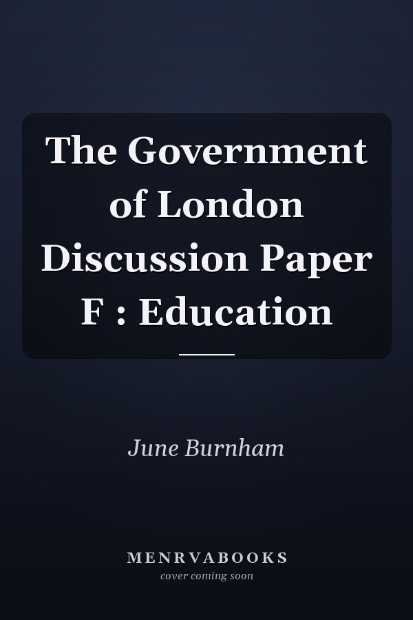 The Government of London Discussion Paper F : Education