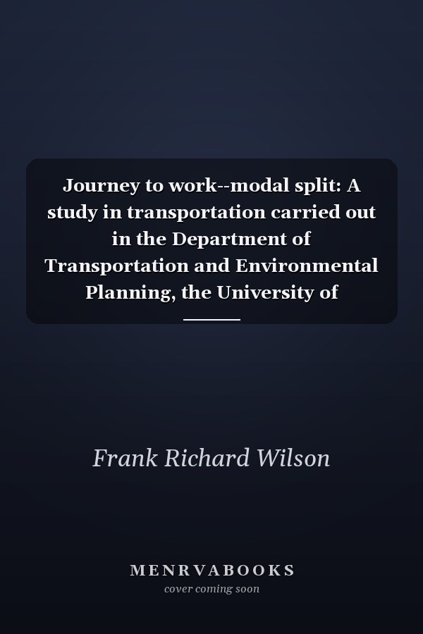 Journey to work--modal split: A study in transportation carried out in the Department of Transportation and Environmental Planning, the University of Birmingham,