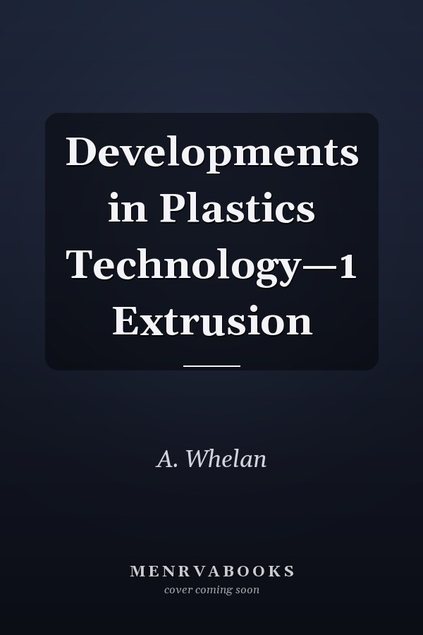 Developments in Plastics Technology—1 Extrusion