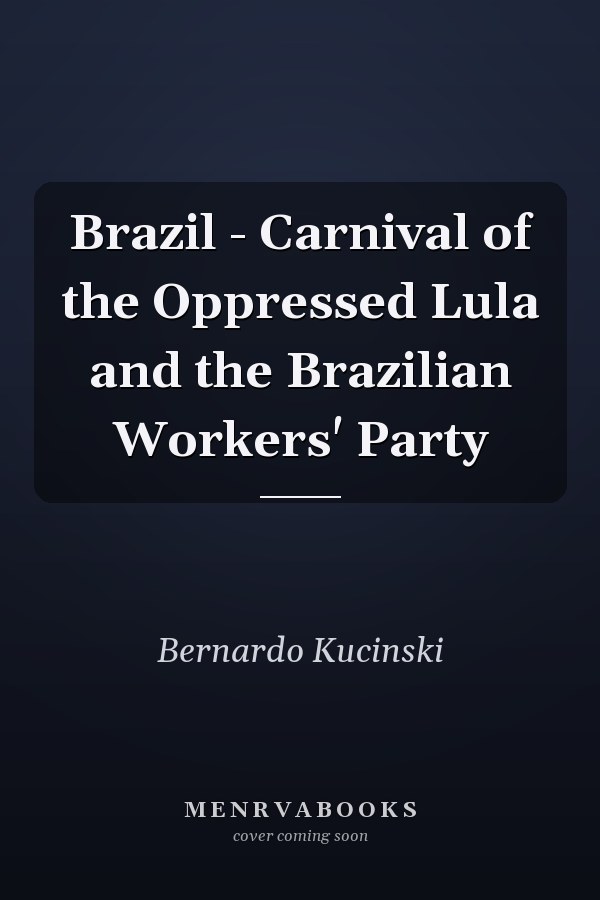 Brazil - Carnival of the Oppressed Lula and the Brazilian Workers' Party
