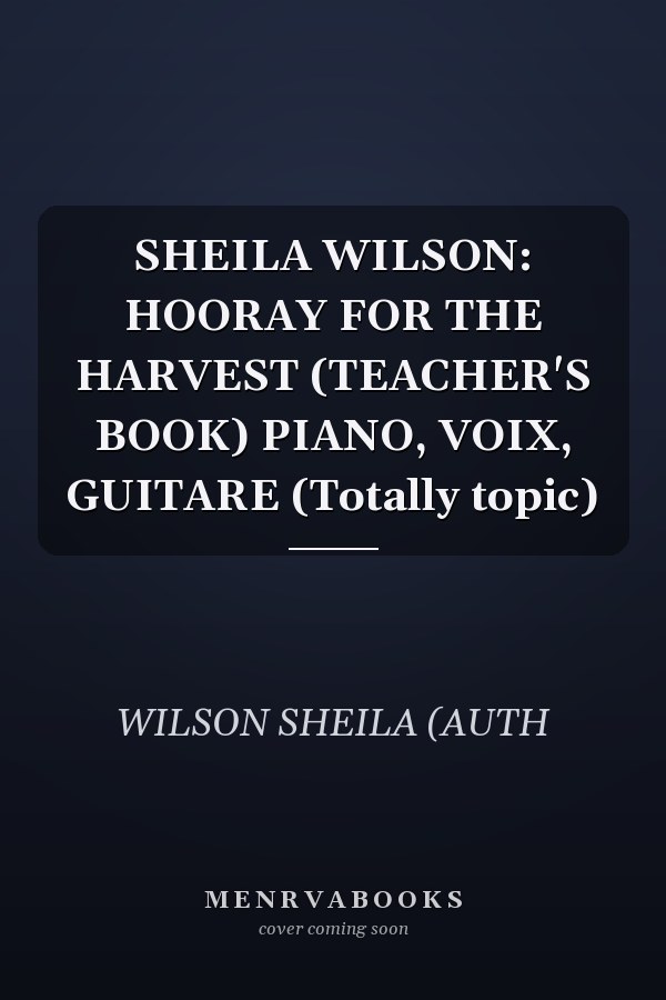 SHEILA WILSON: HOORAY FOR THE HARVEST (TEACHER'S BOOK) PIANO, VOIX, GUITARE (Totally topic)