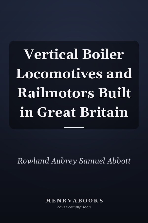Vertical Boiler Locomotives and Railmotors Built in Great Britain