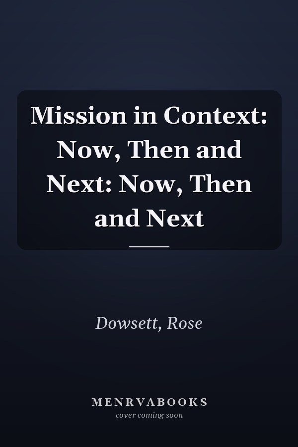 Mission in Context: Now, Then and Next: Now, Then and Next