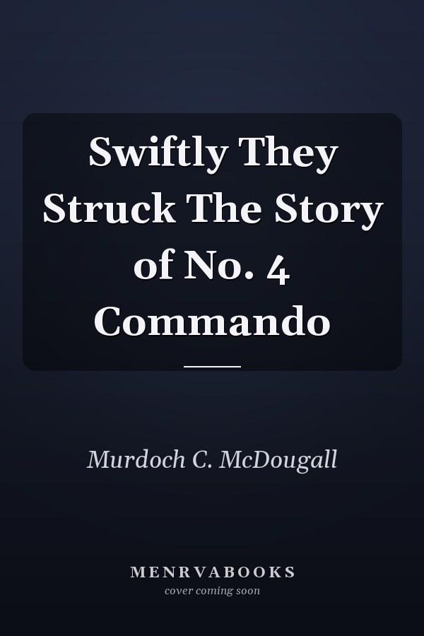 Swiftly They Struck The Story of No. 4 Commando