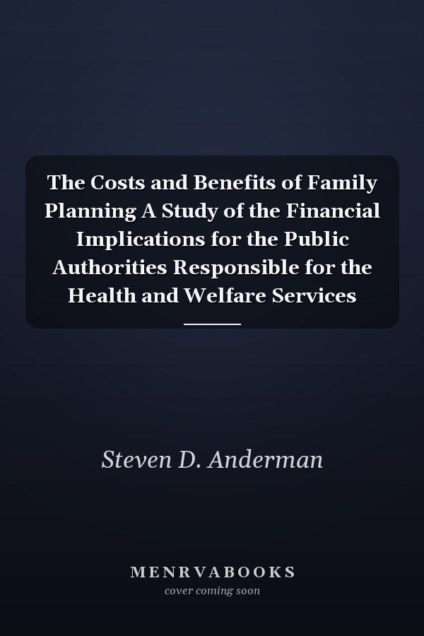 The Costs and Benefits of Family Planning A Study of the Financial Implications for the Public Authorities Responsible for the Health and Welfare Services