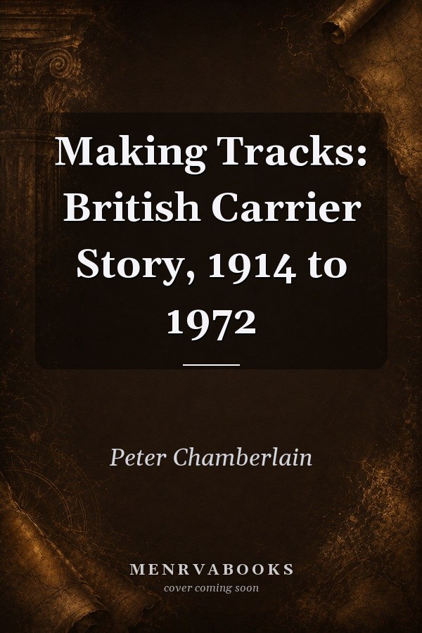 Making Tracks: British Carrier Story, 1914 to 1972