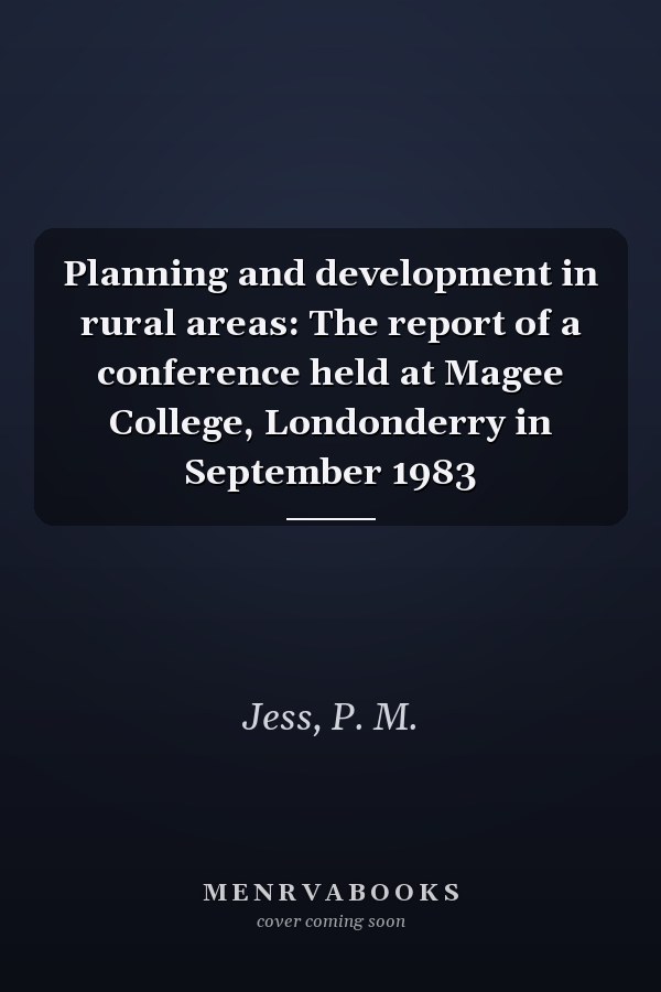 Planning and development in rural areas: The report of a conference held at Magee College, Londonderry in September 1983