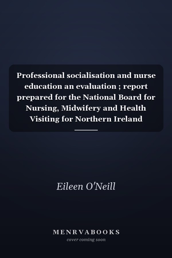 Professional socialisation and nurse education an evaluation ; report prepared for the National Board for Nursing, Midwifery and Health Visiting for Northern Ireland