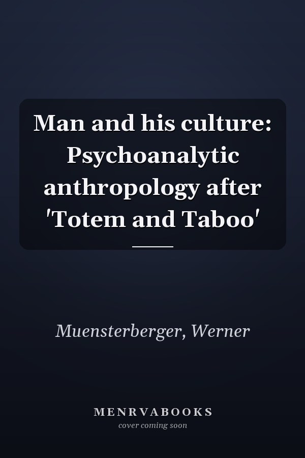 Man and his culture: Psychoanalytic anthropology after 'Totem and Taboo'