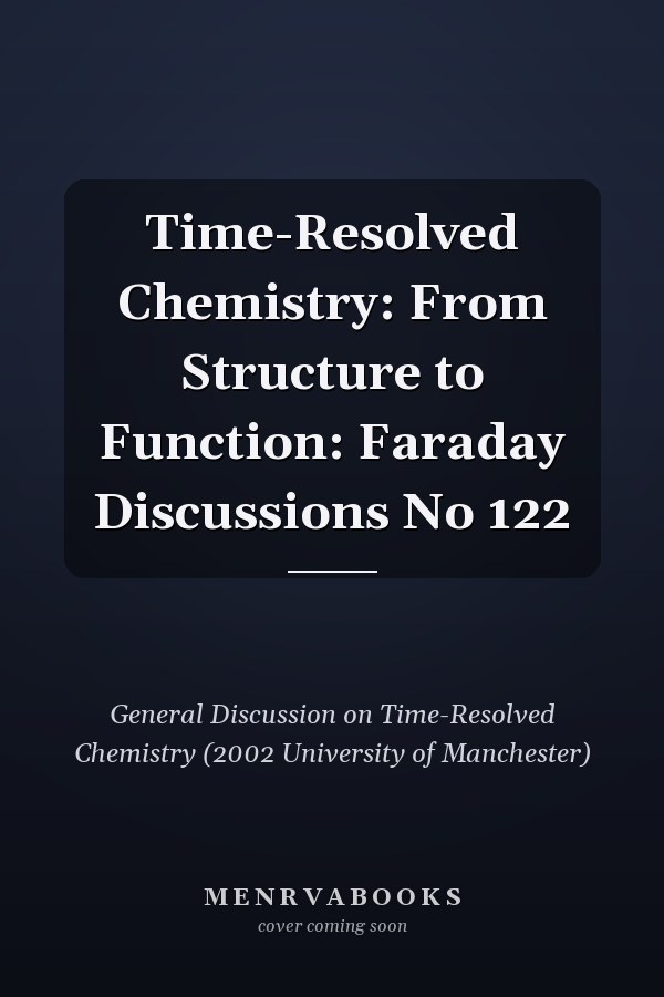 Time-Resolved Chemistry: From Structure to Function: Faraday Discussions No 122