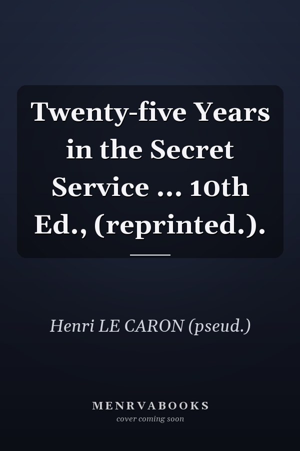 Twenty-five Years in the Secret Service ... 10th Ed., (reprinted.).
