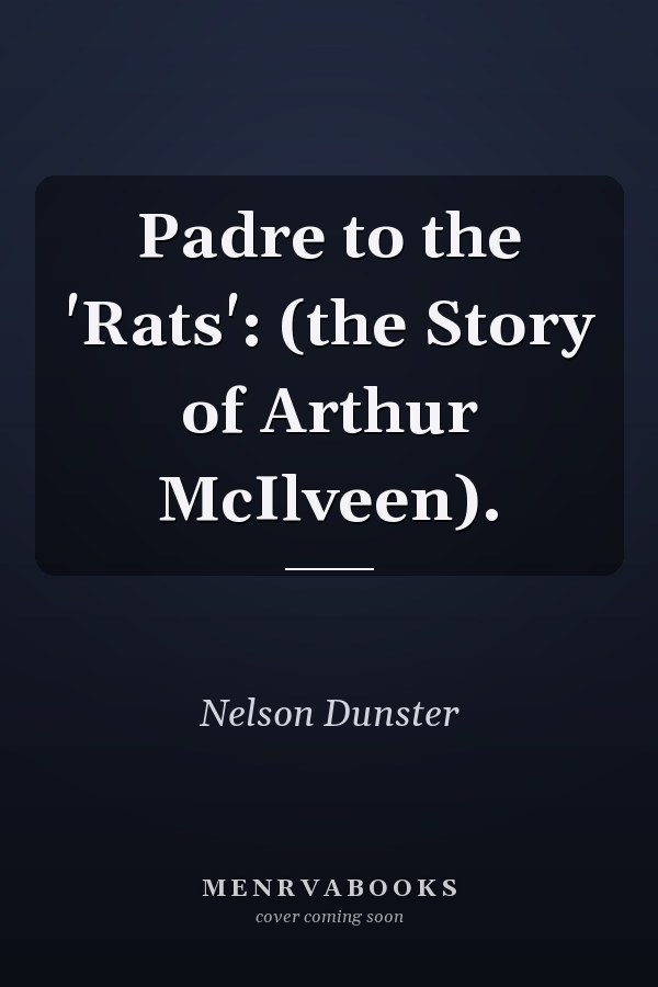 Padre to the 'Rats': (the Story of Arthur McIlveen).