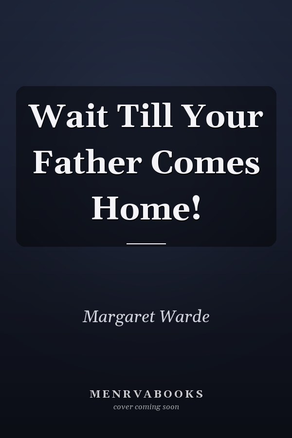 Wait Till Your Father Comes Home!