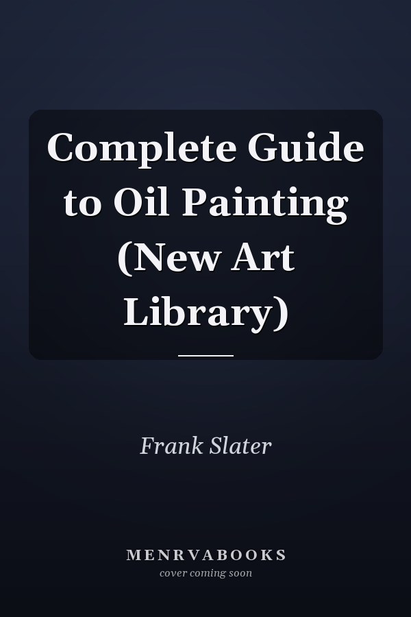 Complete Guide to Oil Painting (New Art Library)