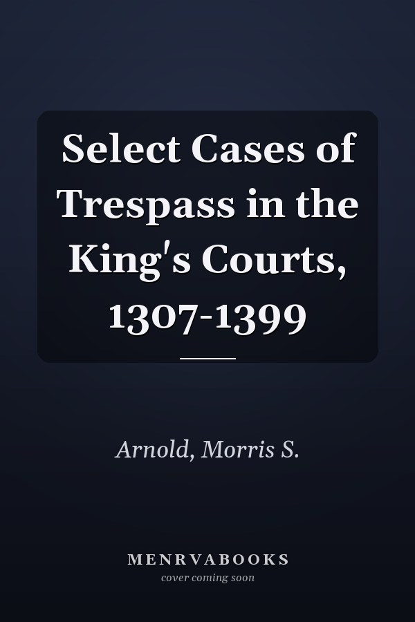 Select Cases of Trespass in the King's Courts, 1307-1399
