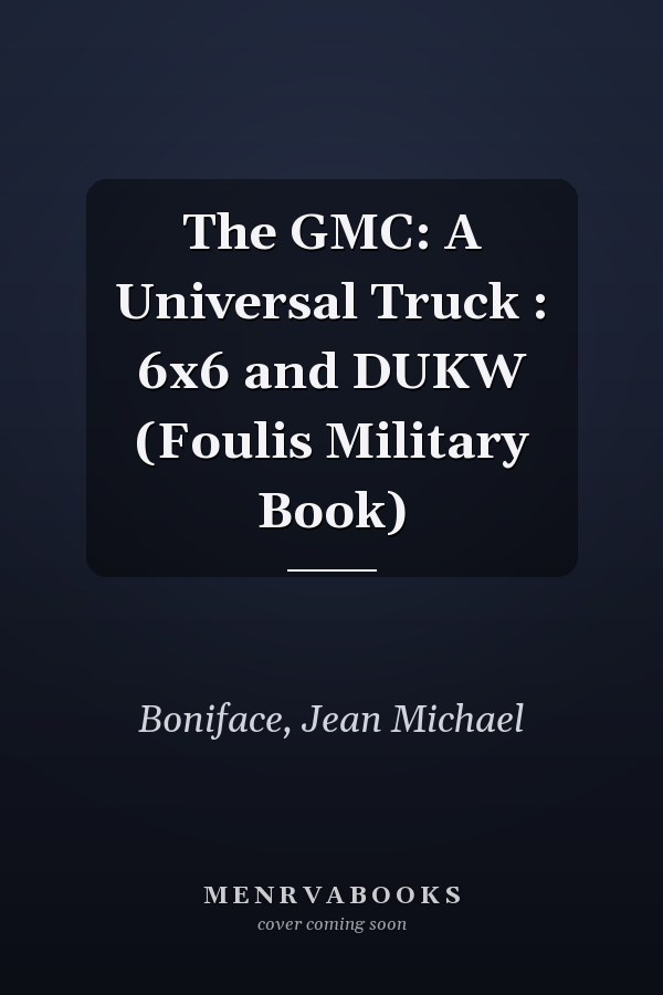 The GMC: A Universal Truck : 6x6 and DUKW (Foulis Military Book)