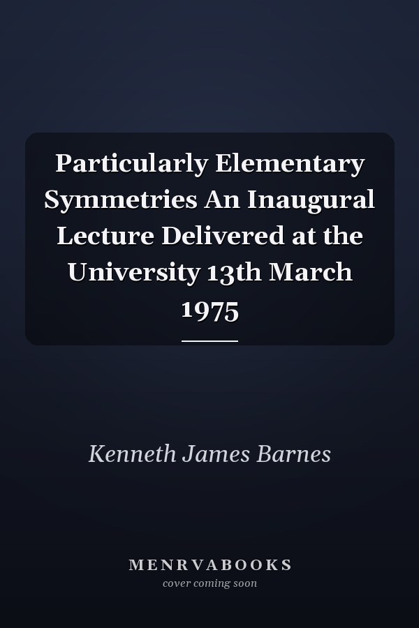 Particularly Elementary Symmetries An Inaugural Lecture Delivered at the University 13th March 1975