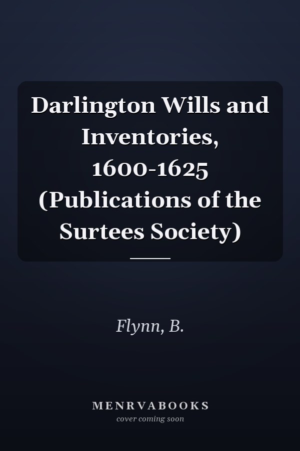 Darlington Wills and Inventories, 1600-1625 (Publications of the Surtees Society)
