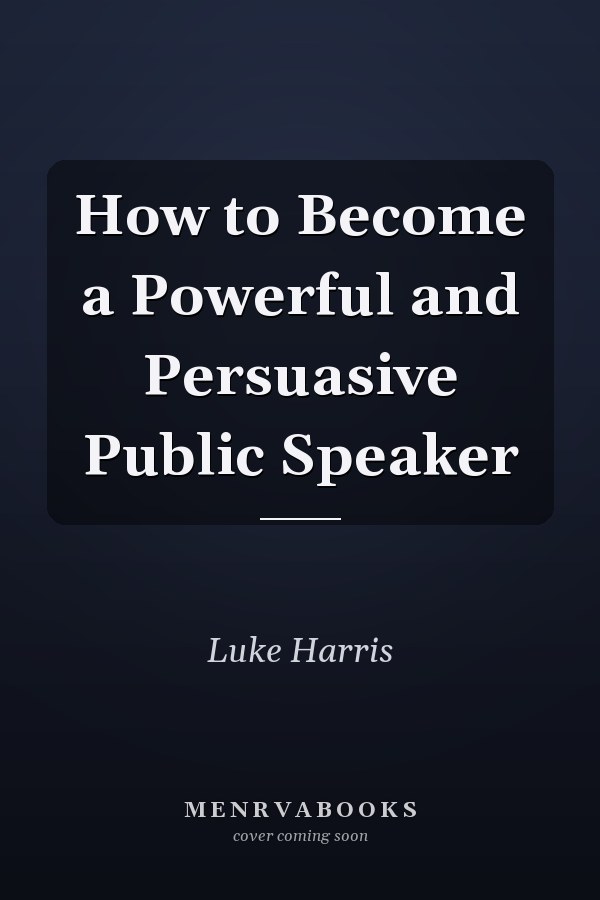 How to Become a Powerful and Persuasive Public Speaker