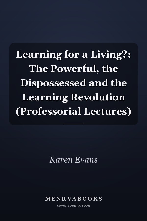 Learning for a Living?: The Powerful, the Dispossessed and the Learning Revolution (Professorial Lectures)