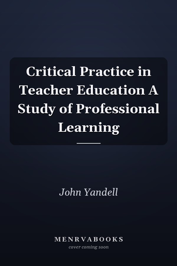 Critical Practice in Teacher Education A Study of Professional Learning